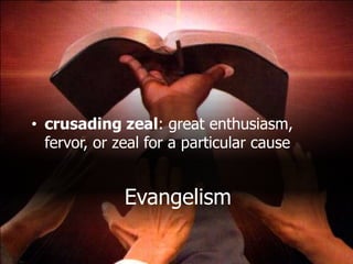 crusading zeal: great enthusiasm, fervor, or zeal for a particular causeEvangelism