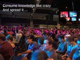 Consume knowledge like crazyAnd spread it….