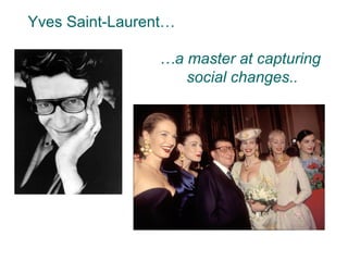 Yves Saint-Laurent…

                …a master at capturing
                   social changes..
 