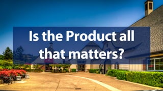 Is the Product all
that matters?
 