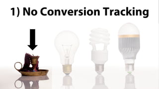 1) No Conversion Tracking
 
