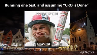 @jeffalytics
Running one test, and assuming ”CRO is Done”
 