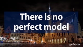 @jeffalytics
There is no
perfect model
 