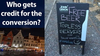 Who gets
credit for the
conversion?
 