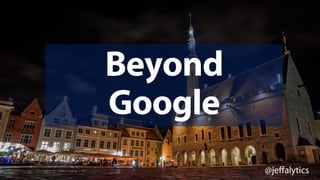 @jeffalytics
Beyond
Google
 