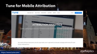 @jeffalytics
Tune for Mobile Attribution
https://www.tune.com/
 