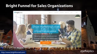 @jeffalytics
Bright Funnel for Sales Organizations
http://www.brightfunnel.com/
 