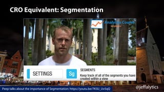 @jeffalytics
CRO Equivalent: Segmentation
Peep talks about the importance of Segmentation: https://youtu.be/7K5IJ_Uv5qQ
 