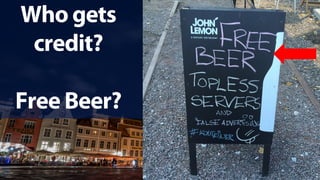 Who gets
credit?
Free Beer?
 