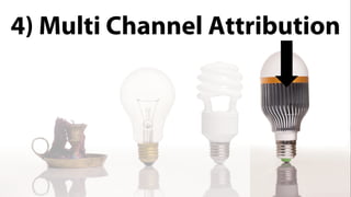 4) Multi Channel Attribution
 
