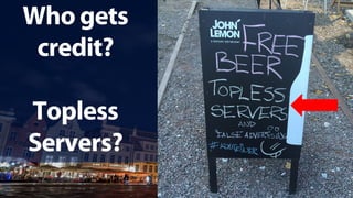 Who gets
credit?
Topless
Servers?
 