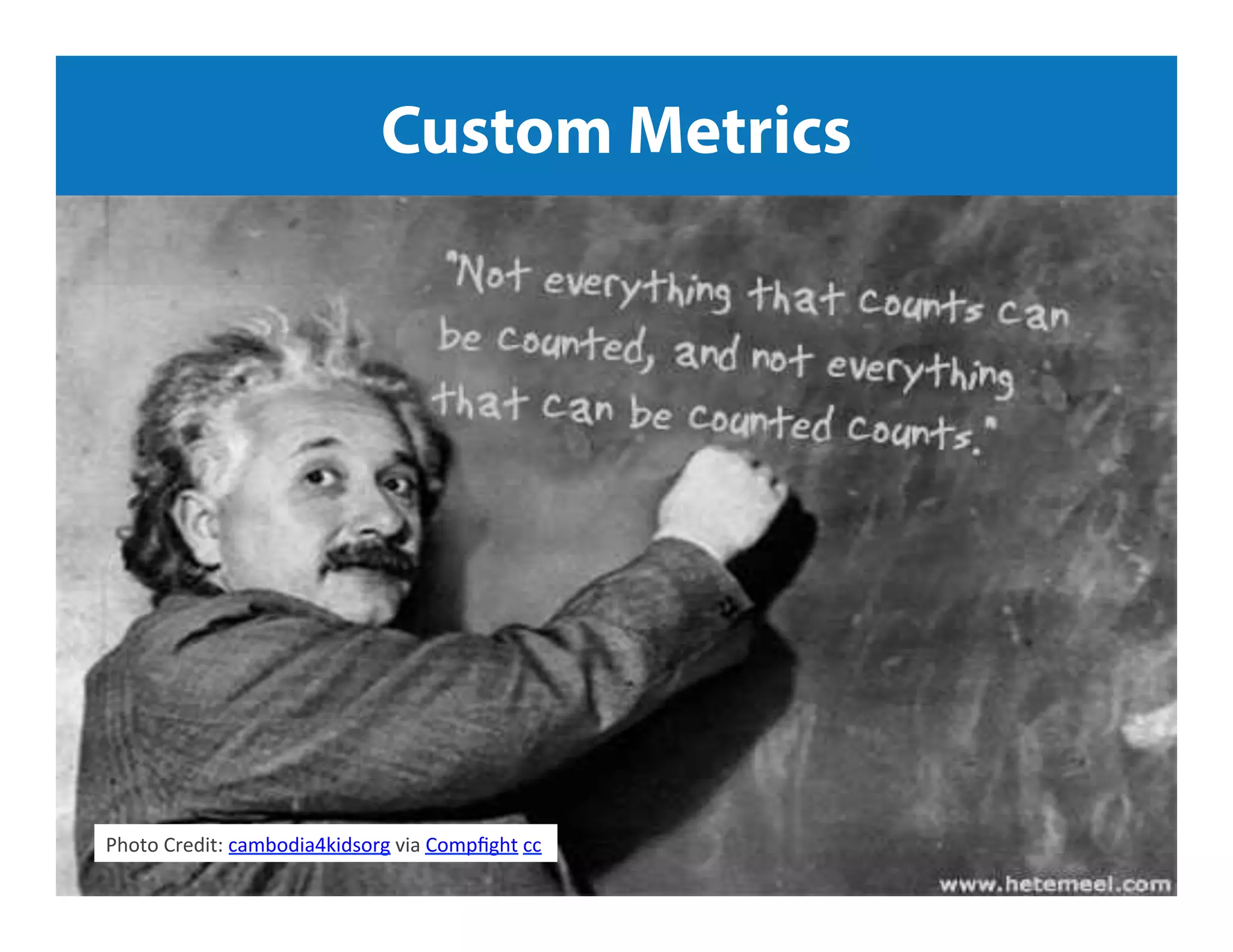Jeﬀ	
  Sauer	
  |	
  Knowledge.land	
  |	
  @jeﬀaly5cs	
  |	
  #nowwhat14	
  	
  
Custom Metrics
Photo	
  Credit:	
  cambodia4kidsorg	
  via	
  Compﬁght	
  cc	
  
 