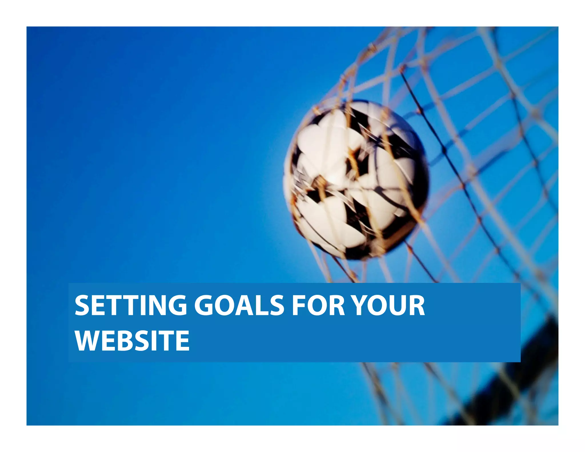 SETTING GOALS FOR YOUR
WEBSITE
 