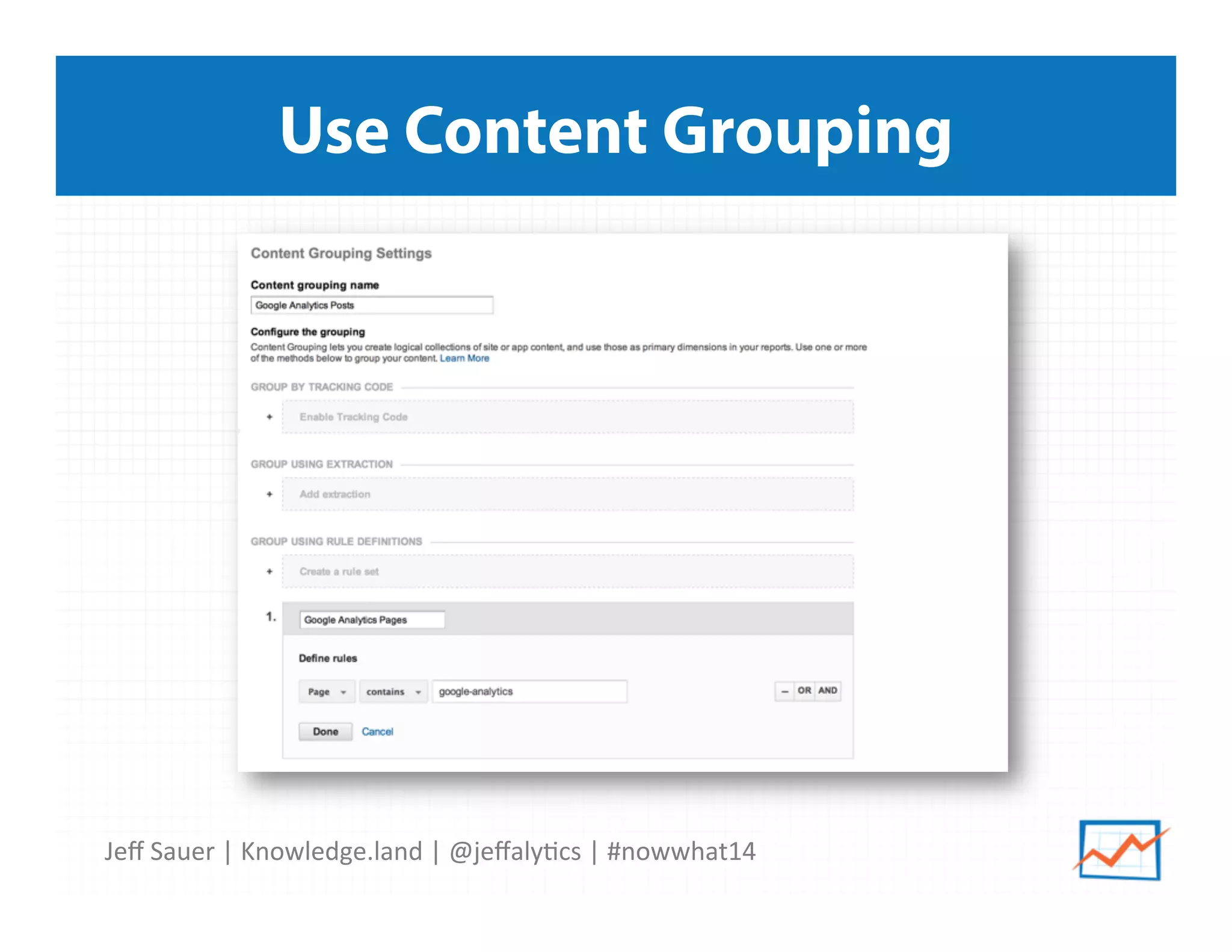 Jeﬀ	
  Sauer	
  |	
  Knowledge.land	
  |	
  @jeﬀaly5cs	
  |	
  #nowwhat14	
  	
  
Use Content Grouping
 