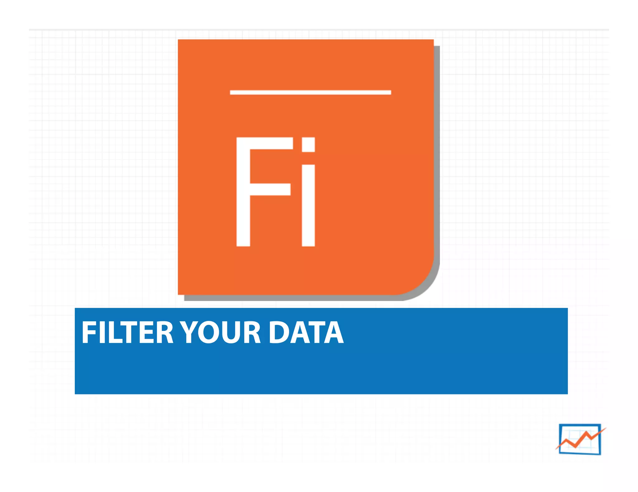 FILTER YOUR DATA
 