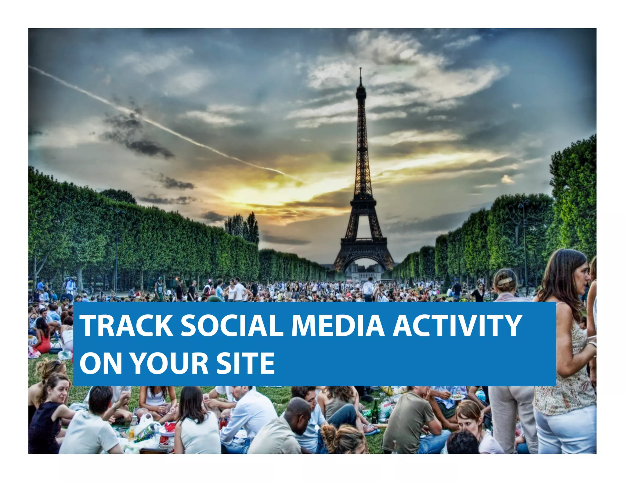 TRACK SOCIAL MEDIA ACTIVITY
ON YOUR SITE
 