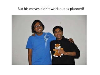 But his moves didn’t work out as planned!
 