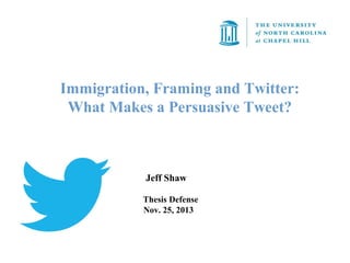 Immigration, Framing and Twitter:
What Makes a Persuasive Tweet?

Jeff Shaw
Thesis Defense
Nov. 25, 2013

 