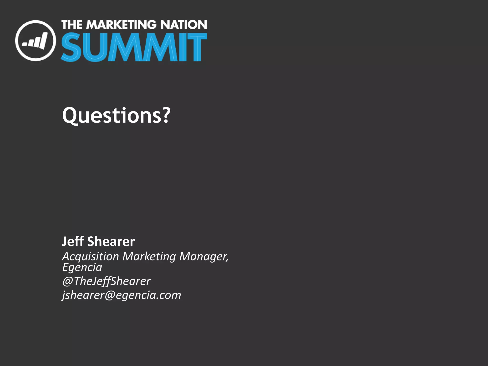 Questions?
Jeff Shearer
Acquisition Marketing Manager,
Egencia
@TheJeffShearer
jshearer@egencia.com
 