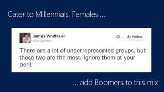 Cater to Millennials, Females …
… add Boomers to this mix
 
