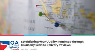 Jeff Sing | Iterable
Establishing your Quality Roadmap through
Quarterly Service Delivery Reviews
 
