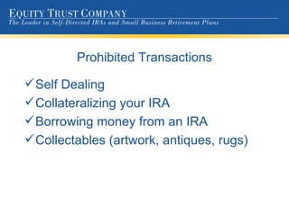 Prohibited Transactions Self Dealing  Collateralizing your IRA Borrowing money from an IRA Collectables (artwork, antiques, rugs) 