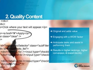 2. Quality Content

                     ➜ Original and adds value

                     ➜ Engaging with a WOW factor

                     ➜ Anticipate tasks and assist in
                       performing them

                     ➜ Results in higher rankings, higher
                       conversion, & brand identity
 