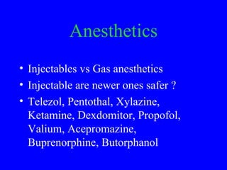 Anesthetics
• Injectables vs Gas anesthetics
• Injectable are newer ones safer ?
• Telezol, Pentothal, Xylazine,
  Ketamin...