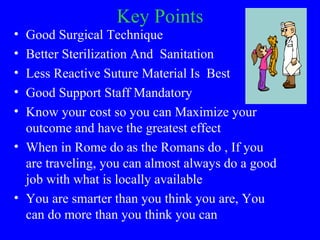 Key Points
• Good Surgical Technique
• Better Sterilization And Sanitation
• Less Reactive Suture Material Is Best
• Good ...