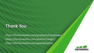26 © Hortonworks Inc. 2011 – 2017. All Rights Reserved
Thank You
https://hortonworks.com/products/cloud/aws/
https://hortonworks.com/apache/ranger/
https://hortonworks.com/apache/atlas/
 