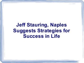 Jeff Stauring, Naples
Suggests Strategies for
Success in Life
 
