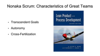 Nonaka Scrum: Characteristics of Great Teams 
•Transcendent Goals 
•Autonomy 
•Cross-Fertilization  