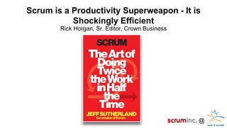 @ 
Scrum is a Productivity Superweapon - It is Shockingly Efficient 
Rick Horgan, Sr. Editor, Crown Business 