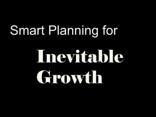 Smart Planning for

    Inevitable
    Growth
 