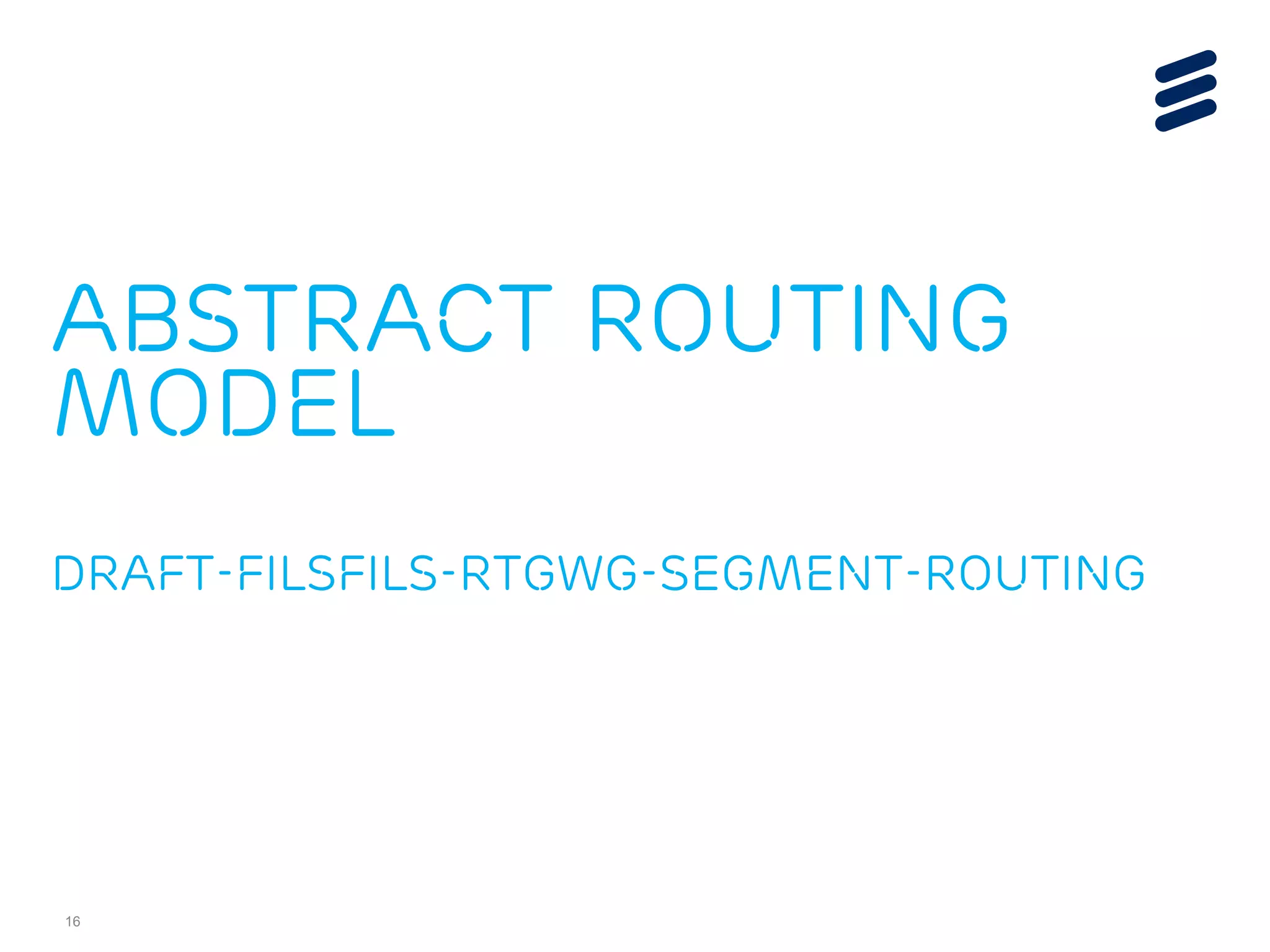 Abstract Routing 
Model 
draft-filsfils-rtgwg-segment-routing 
16 
 