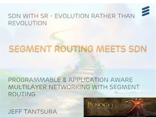 SDN with SR - evolution rather than 
revolution 
Programmable & Application aware 
multilayer networking with Segment 
Routing 
Jeff Tantsura 
1 
 