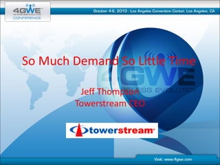 So Much Demand So Little Time

         Jeff Thompson
        Towerstream CEO
 