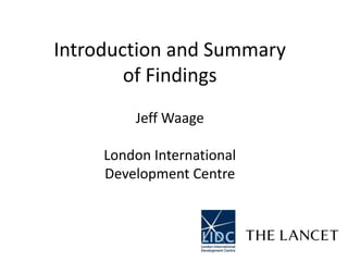Introduction and Summary of Findings Jeff Waage London International Development Centre 