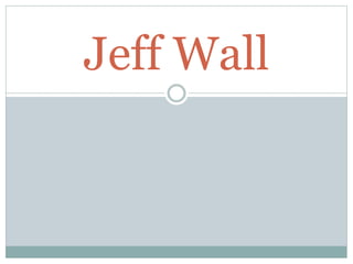 Jeff Wall
 