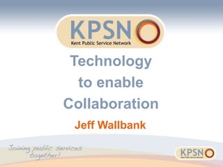 Jeff Wallbank
Technology
to enable
Collaboration
 