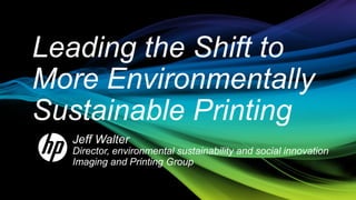 Jeff Walter
Director, environmental sustainability and social innovation
Imaging and Printing Group
 
