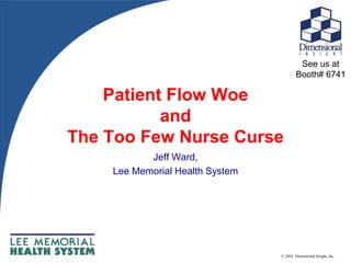 © 2005, Dimensional Insight, Inc.
Patient Flow Woe
and
The Too Few Nurse Curse
Jeff Ward,
Lee Memorial Health System
See us at
Booth# 6741
 