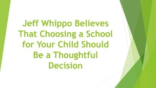 Jeff Whippo Believes
That Choosing a School
for Your Child Should
Be a Thoughtful
Decision
 