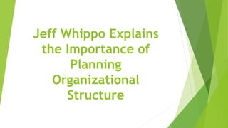 Jeff Whippo Explains
the Importance of
Planning
Organizational
Structure
 