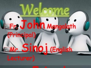 Fr. John Mangalath 
(Principal) 
Mr. Sinoj (English 
Lecturer) 
Friends…. 
 