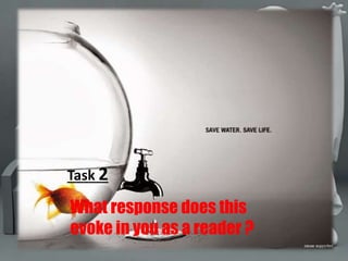 Task 2 
What response does this 
evoke in you as a reader ? 
 