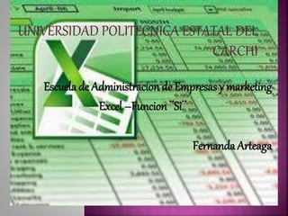Escuela de Administracion de Empresas y marketing
Excel –Funcion ¨Si¨
Fernanda Arteaga
 