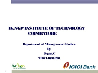 1
Dr.NGPINSTITUTE OF TECHNOLOGY
COIMBATORE
Department of Management Studies
By
Jegan.C
710714631020
 