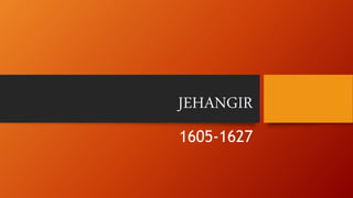 JEHANGIR
1605-1627
 