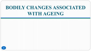 BODILY CHANGES ASSOCIATED
WITH AGEING
28
 